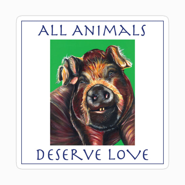 Pig Sticker -All Animals Deserve Love - Bella
